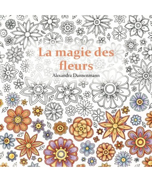 La magie des fleurs: Coloriage et détente, un livre de coloriage pour adultes