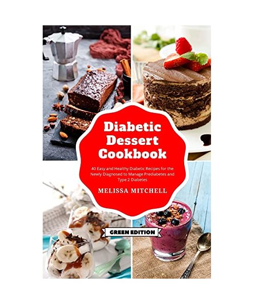 Diabetic Dessert Cookbook: 40 Easy and Healthy Diabetic Recipes for the Newly Diagnosed to Manage Prediabetes and Type 2 Diabetes