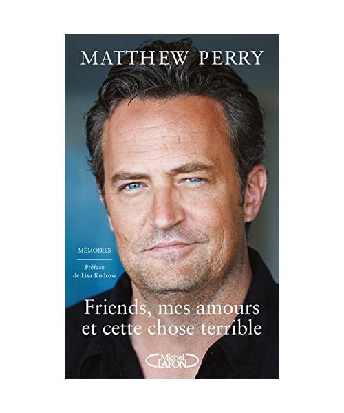 Friends, mes amours et cette chose terrible: Mémoires