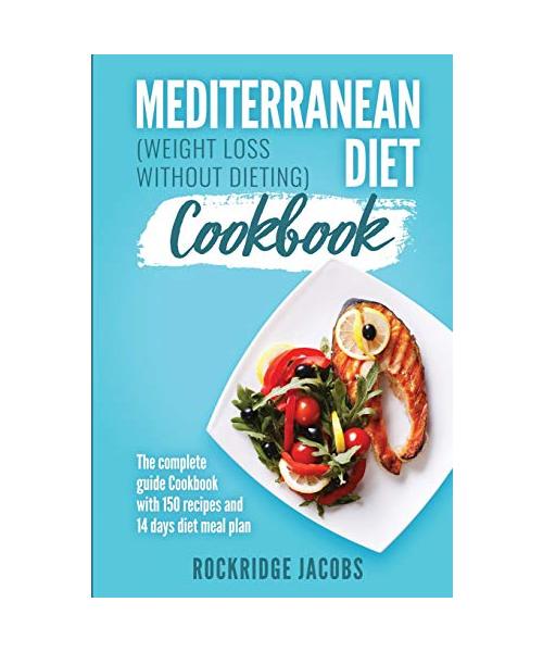 Mediterranean Diet Cookbook: (Weight loss without dieting) The complete guide Cookbook with 150 recipes and 14 days diet meal plan