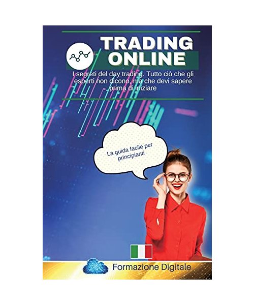 Trading Online: I segreti del day trading. Tutto ciò che gli esperti non dicono, ma che devi sapere prima di iniziare