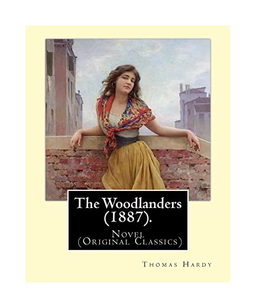 The Woodlanders (1887). By: Thomas Hardy: Novel  (Original Classics)