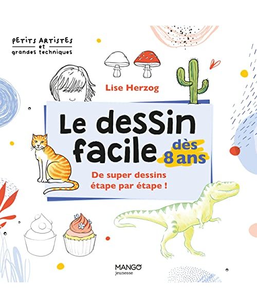 Le dessin facile dès 8 ans: De super dessins étape par étape !