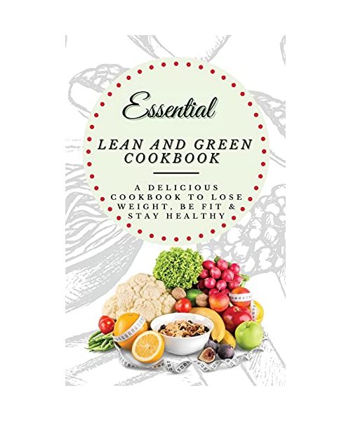 Essential Lean and Green Cookbook: A Delicious Cookbook to Lose Weight, Be Fit & Stay Healthy