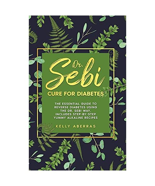 Dr. Sebi Cure for Diabetes: The Essential Guide to Reverse Diabetes Using the Dr. Sebi Way. Includes Step-by-Step Yummy Alkaline Recipes