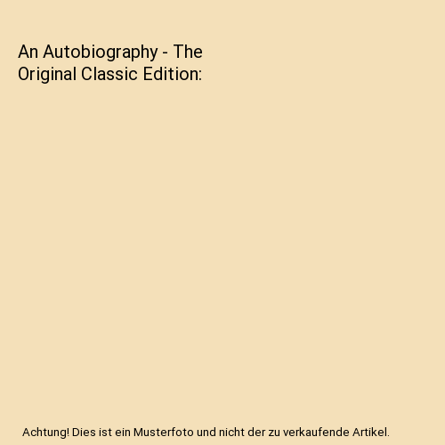 An Autobiography - The Original Classic Edition