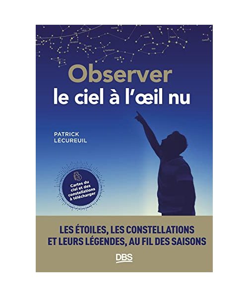 Observer le ciel à l'œil nu: Les étoiles, les constellations et leurs légendes au fil des saisons