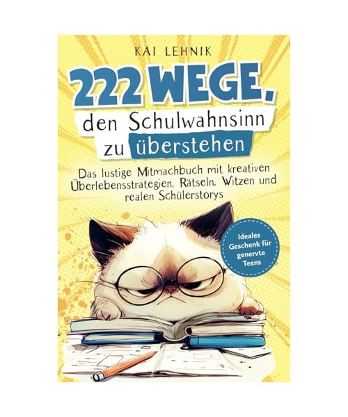 222 Wege, den Schulwahnsinn zu überstehen: Das lustige Mitmachbuch mit kreativen Überlebensstrategien, Rätseln, Witzen und realen Schülerstorys | Ideales Geschenk für genervte Teens
