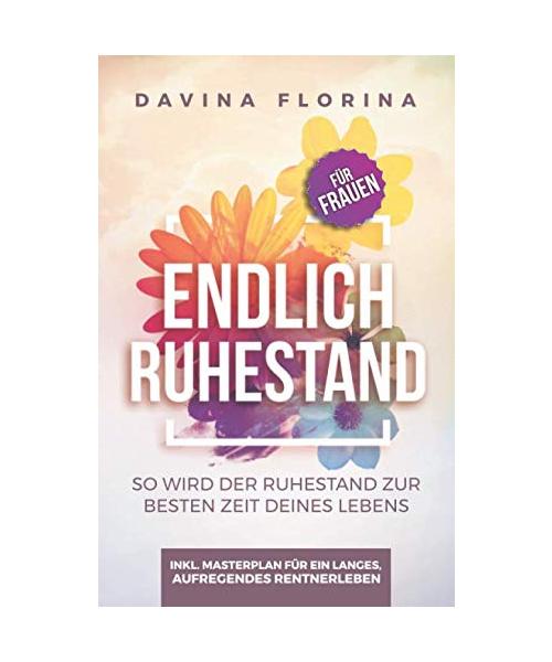 Endlich Ruhestand: So wird der Ruhestand zur besten Zeit deines Lebens - Für Frauen
