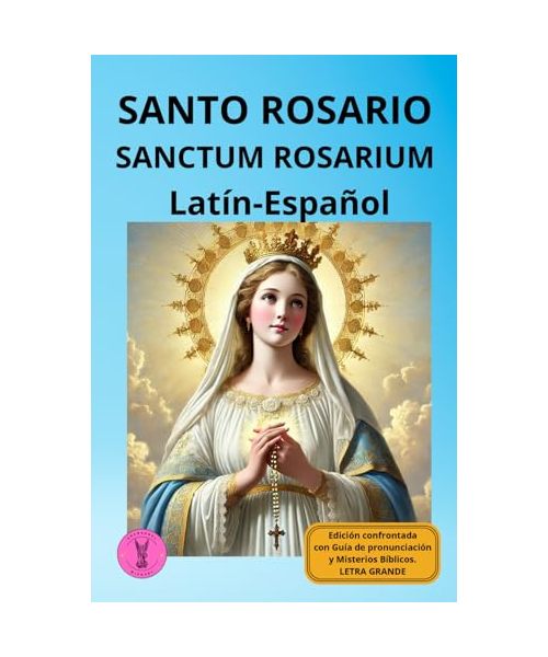 Santo Rosario Sanctum Rosarium: Latín- Español: Edición confrontada con Guía de pronunciación y Misterios Bíblicos. Letra grande (Caminos de Luz, Band 1)