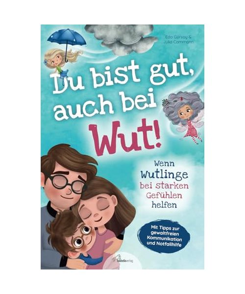Du bist gut, auch bei Wut! Wenn Wutlinge bei starken Gefühlen helfen: Mit Tipps zur gewaltfreien Kommunikation & Notfallhilfe von Sozialpädagogin Julia Cammann - Für einen liebevollen Umgang mit Wut