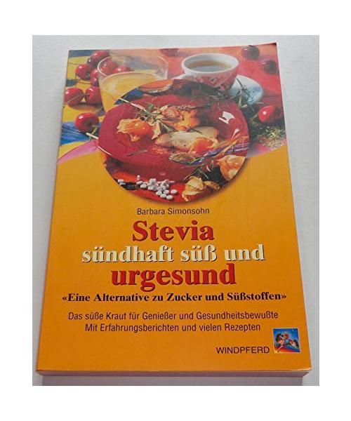 Stevia. Sündhaft süß und urgesund: Eine Alternative zu Zucker und Süßstoffen. Das süße Kraut für Genießer und Gesundheitsbewußte. Mit Erfahrungsberichten und vielen Rezepten