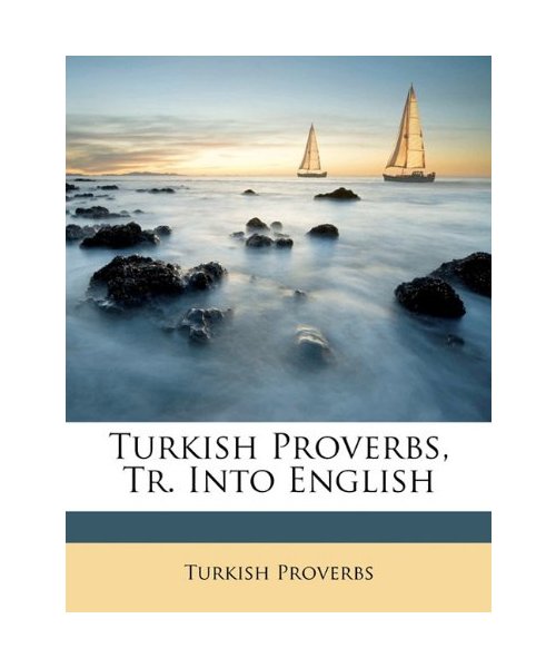 Turkish Proverbs, Tr. Into English