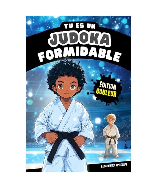 Judo Enfant : Tu es un Judoka Formidable: Une aventure pleine d’émotions autour du judo et de ses valeurs, pour les petits judokas de 6 à 10 ans. Le ... idéal pour tous les jeunes curieux du tatami.