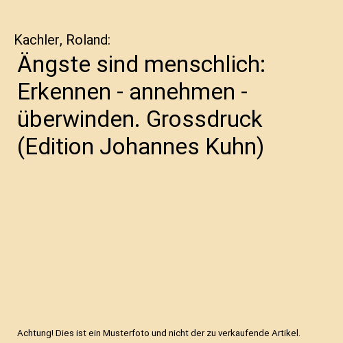 Ängste sind menschlich: Erkennen - annehmen - überwinden. Grossdruck (Edition Johannes Kuhn)