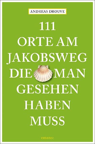 111 Orte am Jakobsweg, die man gesehen haben muss