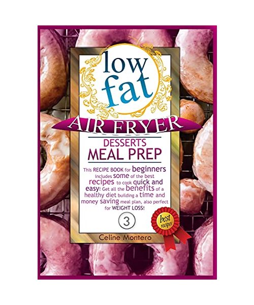 Low Fat Air Fryer Desserts Meal Prep: (COLOR EDITION) This recipe book for beginners includes some of the best recipes to cook quick and easy! Get all ... meal plan, also perfect for weight loss!