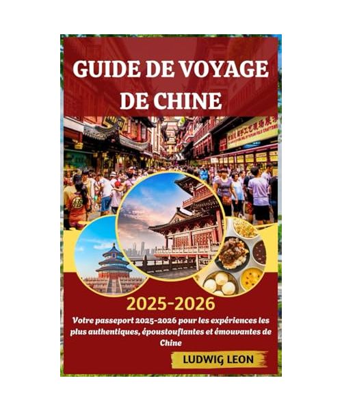 GUIDE DE VOYAGE DE CHINE 2025-2026: Votre passeport 2025-2026 pour les expériences les plus authentiques, époustouflantes et émouvantes de Chine