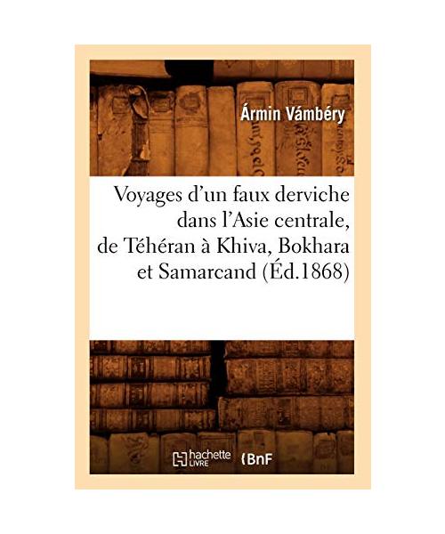 Voyages d'un faux derviche dans l'Asie centrale, de Téhéran à Khiva, Bokhara et Samarcand, (Éd.1868)
