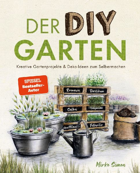 Der DIY Garten - Kreative Gartenprojekte und Deko-Ideen zum Selbermachen