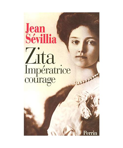 Zita, impératrice courage 1892-1989