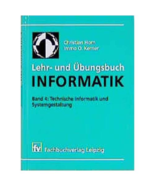 Lehr- und Übungsbuch Informatik 4.: Technische Informatik und Systemgestaltung. Mit 84 Beispielen, 129 Aufgaben, 70 Kontrollfragen, 45 Referatsthemen.