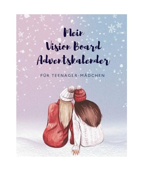 Vision Board Adventskalender für Teenager-Mädchen: Der Adventskalender zum Manifestieren deiner Wünsche, Ziele und Bedürfnisse - mit Cliparts, Bildern, Texten und Reflektionsfragen