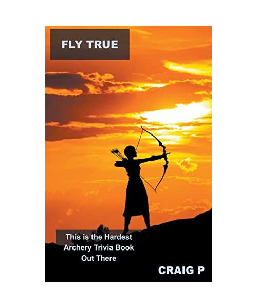 Fly True: This is the Hardest Archery Trivia Book Out There