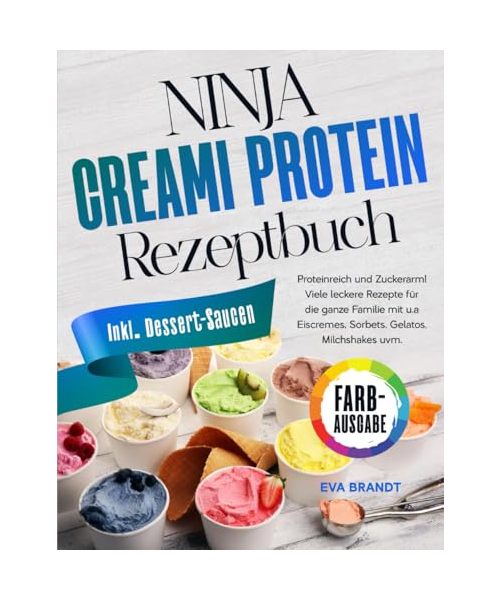 Ninja Creami Protein Rezeptbuch: Proteinreich und Zuckerarm! Viele leckere Rezepte für die ganze Familie mit u.a Eiscremes, Sorbets, Gelatos, Milchshakes uvm.