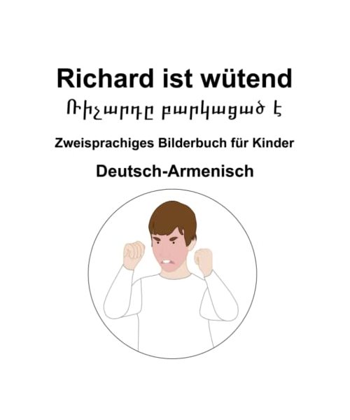 Deutsch-Armenisch Richard ist wütend / Ռիչարդը բարկացած է Zweisprachiges Bilderbuch für Kinder