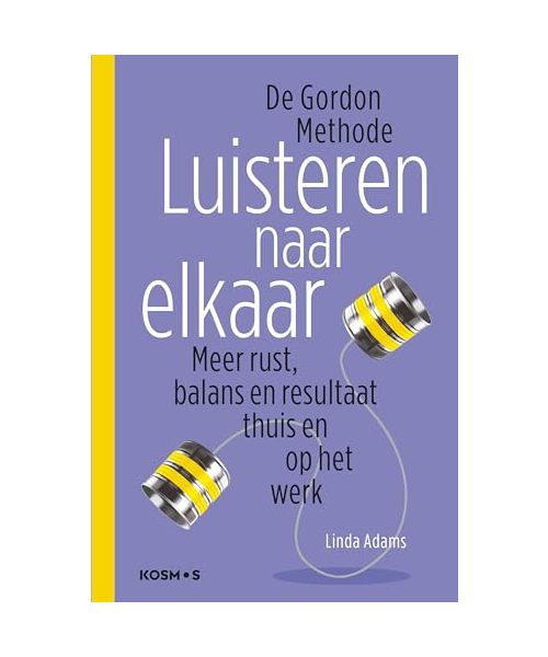 Luisteren naar elkaar: wees effectief in je leven en relaties: Meer rust, balans en resultaat thuis en op het werk