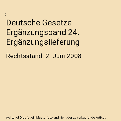 Deutsche Gesetze Ergänzungsband 24. Ergänzungslieferung: Rechtsstand: 2. Juni 2008