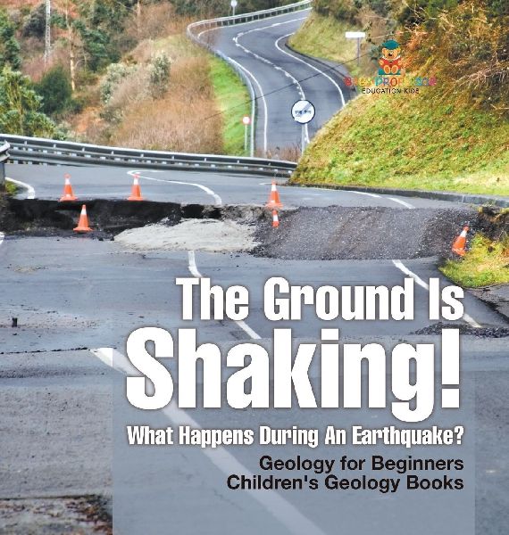 The Ground Is Shaking! What Happens During An Earthquake? Geology for Beginners| Children's Geology Books
