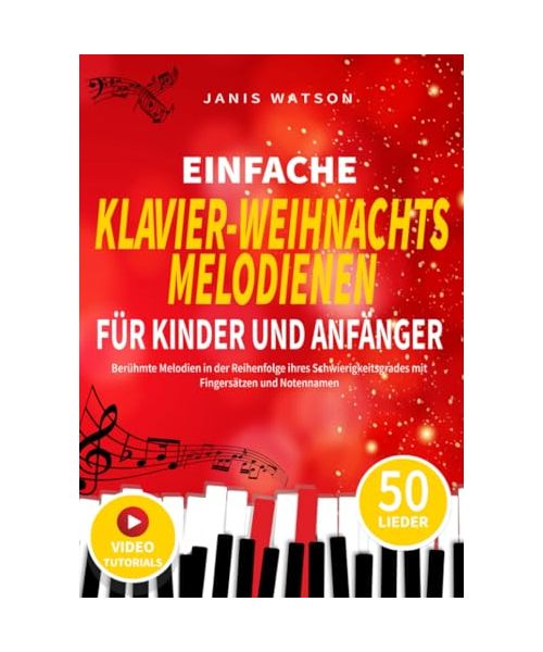 EINFACHE KLAVIER WEIHNACHTSMELODIEN FÜR KINDER UND ANFÄNGER: Berühmte Melodien in der Reihenfolge ihres Schwierigkeitsgrades mit Fingersätzen und ... Klaviernoten für Kinder und Anfänger)