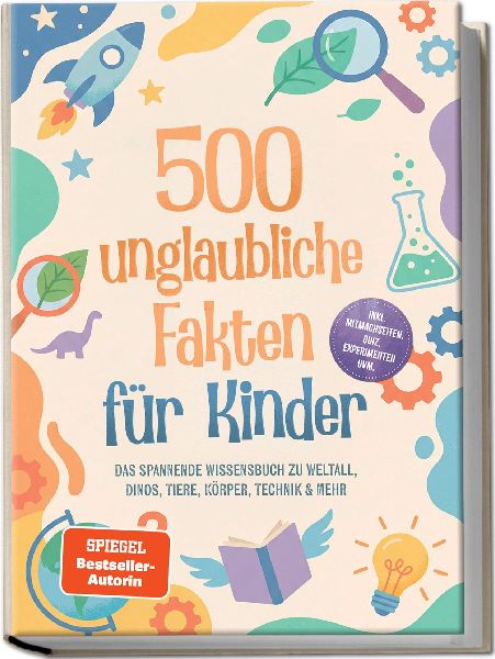 500 unglaubliche Fakten für Kinder: Das spannende Wissensbuch zu Weltall, Dinos, Tiere, Körper, Technik & mehr - inkl. Mitmachseiten, Quiz, Experimenten uvm.