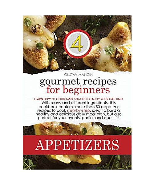 Gourmet Recipes for Beginners Appetizers: Learn how to cook tasty snacks to enjoy your free time! With many and different ingredients, this cookbook ... meal plan, but also perfect for your event