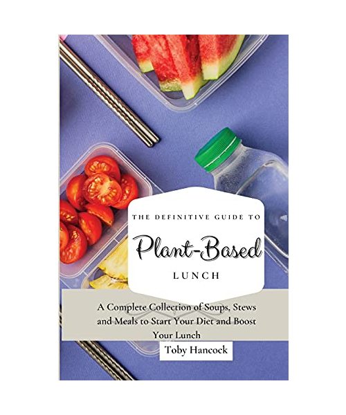 The Definitive Guide to Plant- Based Lunch