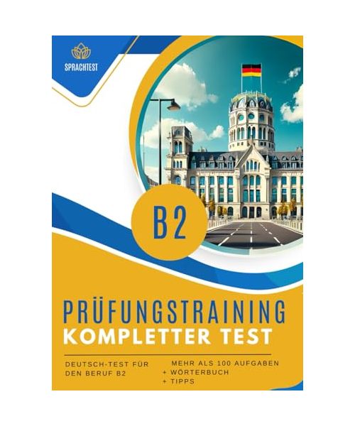 Prüfungstraining Deutsch-Test für den Beruf B2: Prüfungsvorbereitung b2 Komplette Test + Wörterbuch + Mehr als 100 Aufgaben.