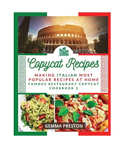 Copycat Recipes: Making Italian Most Popular Recipes at Home (Famous Restaurant Copycat Cookbook)