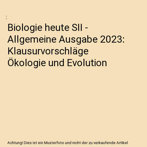 Biologie heute SII - Allgemeine Ausgabe 2023: Klausurvorschläge Ökologie und Evolution