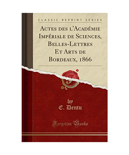 Actes des l'Académie Impériale de Sciences, Belles-Lettres Et Arts de Bordeaux, 1866 (Classic Reprint)