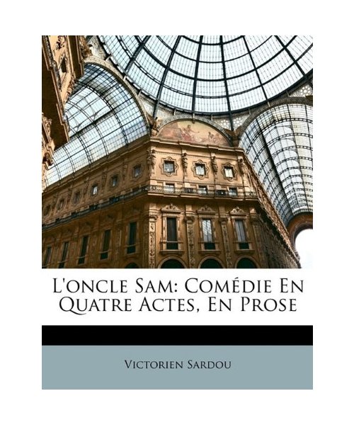 L'Oncle Sam: Comedie En Quatre Actes En Prose