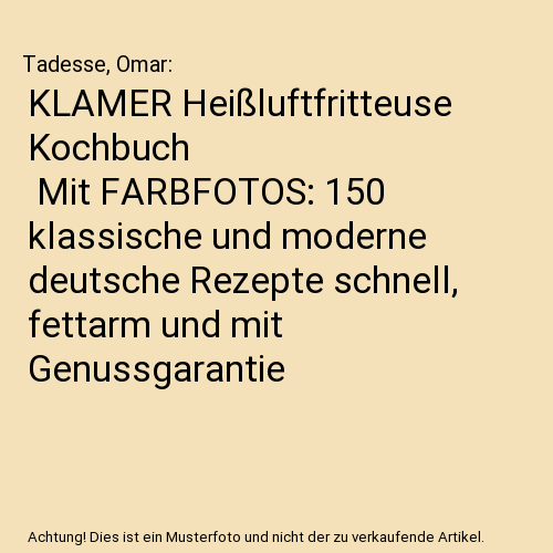 KLAMER Heißluftfritteuse Kochbuch | Mit FARBFOTOS: 150 klassische und moderne deutsche Rezepte schnell, fettarm und mit Genussgarantie