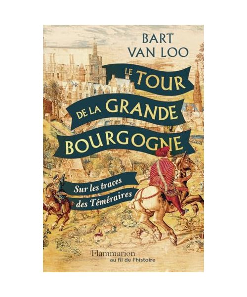 Le Tour de la Grande Bourgogne: Sur les traces des Téméraires