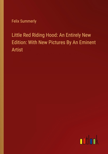 Little Red Riding Hood: An Entirely New Edition: With New Pictures By An Eminent Artist