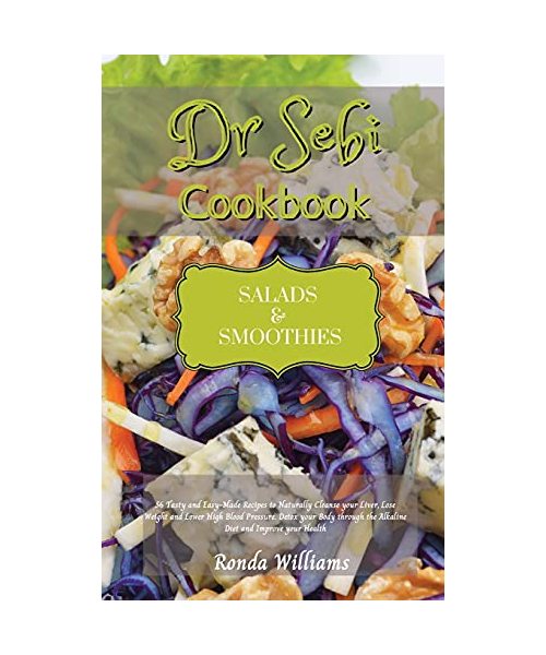 Dr Sebi Recipe Book - Salads and Smoothies: 50 Tasty and Easy-Made Recipes to Naturally Cleanse your Liver, Lose Weight and Lower High Blood Pressure.