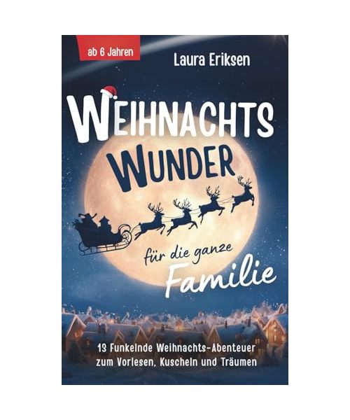 Weihnachtswunder für die ganze Familie: 13 funkelnde Weihnachtsabenteuer zum Vorlesen, Kuscheln und Träumen - ab 6 Jahren