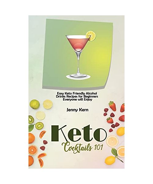 Keto Cocktails 101: Easy Keto Friendly Alcohol Drinks Recipes for Beginners Everyone will Enjoy