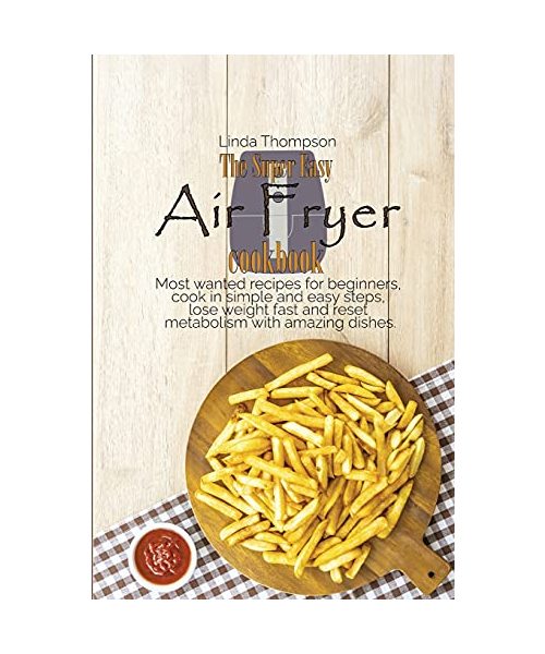 The Super Easy Air Fryer cookbook: Most wanted recipes for beginners, cook in simple and easy steps, lose weight fast and reset metabolism with amazin