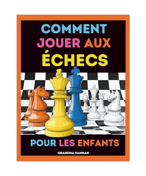 Comment Jouer Aux échecs Pour Les Enfants: Mon Premier Livre Pour Appendre échecs (Livres d'échecs pour enfants, Band 1)